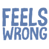 Feels wrong