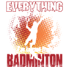 Badminton Is Everything