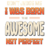 Dont Judge Me I Was Born To Be Awesome Not Perfect