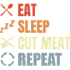 Eat Sleep Cut Meat Repeat
