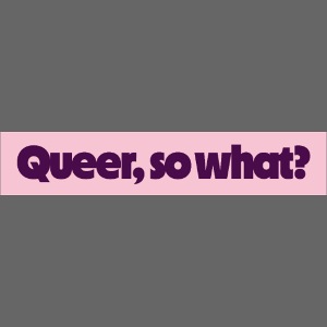 Queer, so what?