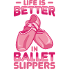 Life Is Better In Ballet Slippers