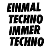 EINMAL TECHNO IMMER TECHNO