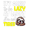 IT'S OKAY TO BE LAZY AT LEAST I'M NOT TIRED