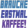 brauche erstmal Kaffee!