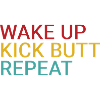 Wake up. Kick butt. Repeat