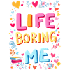 Life Boring Without Me