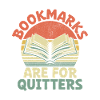 Bookmarks Are For Quitters Book Reading Bookworm