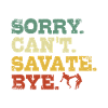 Sorry Can't Savate Bye