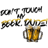 DON'T TOUCH MY BEER, DUDE!
