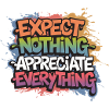 Expect Nothing Appreciate Everything