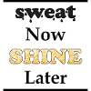 Sweat now shine later