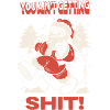 Santa You Ain't Getting Shit!