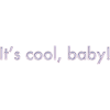 C’est cool, bébé