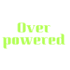 Overpowered