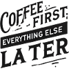 Coffee First. Everything Else Later