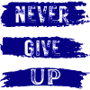 NEVER GIVE UP