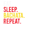 Eat Sleep Bachata Repeat Sensual Dance