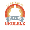 I'd rather play the ukulele