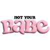 Not Your Babe - Bubble Statement
