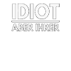 Idiot but theirs - saying