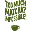 Too Much Matcha? Impossible
