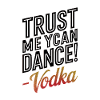 Croyez-moi, vous savez danser. -Vodka