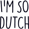 IM SO DUTCH