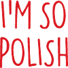 I'M SO POLISH Poland Polen