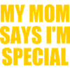 my mom says i'm special