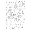 Same Shirt Different Day