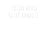 SOCIAL MEDIA KILLED ROMANCE