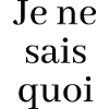 Je Ne Sais Quoi