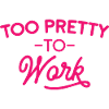 Too Pretty To Work