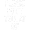 please don't yell at me