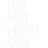 fun fact I don't care