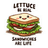 Lettuce Be Real, Sandwiches are Life