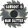 Sawdust Is Man Glitter