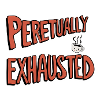 Perpetually Exhausted