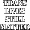 Trans Lives Still Matter