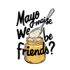 Mayo-nnaise we be friends?