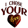 I chase your love