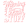 Warning I Break Stuff 22