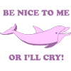 Süßer Delfin – Be Nice to Me or I’ll Cry