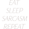 Eat, sleep, sarcasm, repeat