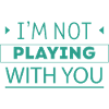 I'm Not Playing With You