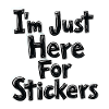 I'm Just Here For Stickers