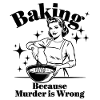 Baking Because Murder is Wrong