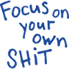 Focus On Your Own Shit