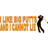 I LIKE BIG PUTTS